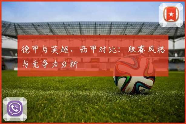 德甲与英超、西甲对比：联赛风格与竞争力分析