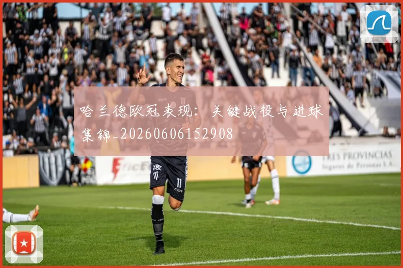 哈兰德欧冠表现:关键战役与进球集锦_20260606152908