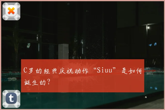 C罗的经典庆祝动作“Siuu”是如何诞生的？