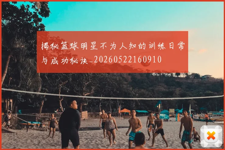 揭秘篮球明星不为人知的训练日常与成功秘诀_20260522160910