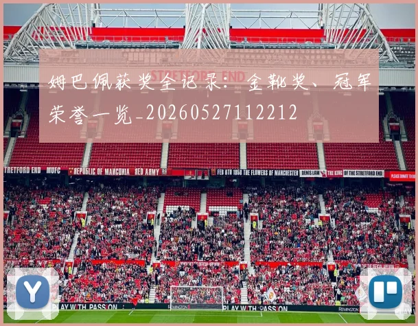 姆巴佩获奖全记录:金靴奖、冠军荣誉一览_20260527112212