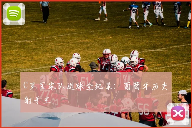 C罗国家队进球全纪录:葡萄牙历史射手王