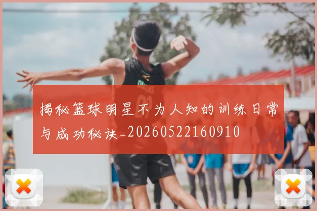 揭秘篮球明星不为人知的训练日常与成功秘诀_20260522160910