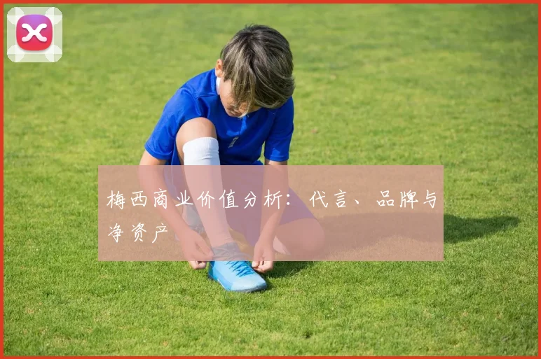 梅西商业价值分析：代言、品牌与净资产