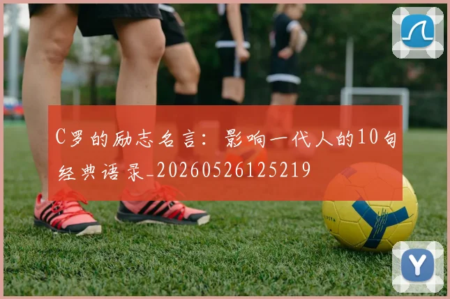 C罗的励志名言:影响一代人的10句经典语录_20260526125219