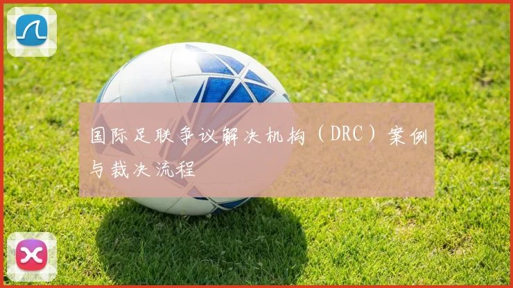 国际足联争议解决机构（DRC）案例与裁决流程
