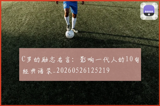 C罗的励志名言：影响一代人的10句经典语录_20260526125219