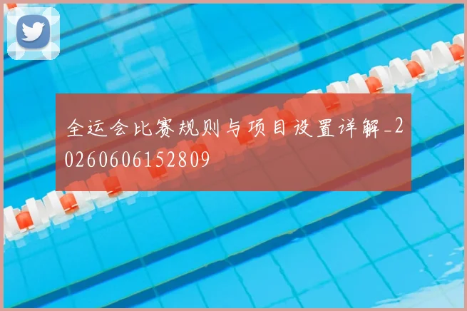 全运会比赛规则与项目设置详解_20260606152809